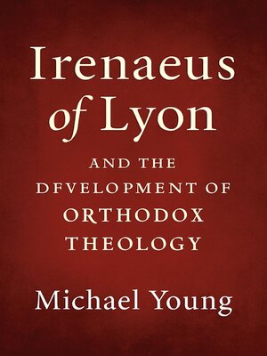 cover image of Irenaeus of Lyon and the Development of Orthodox Theology